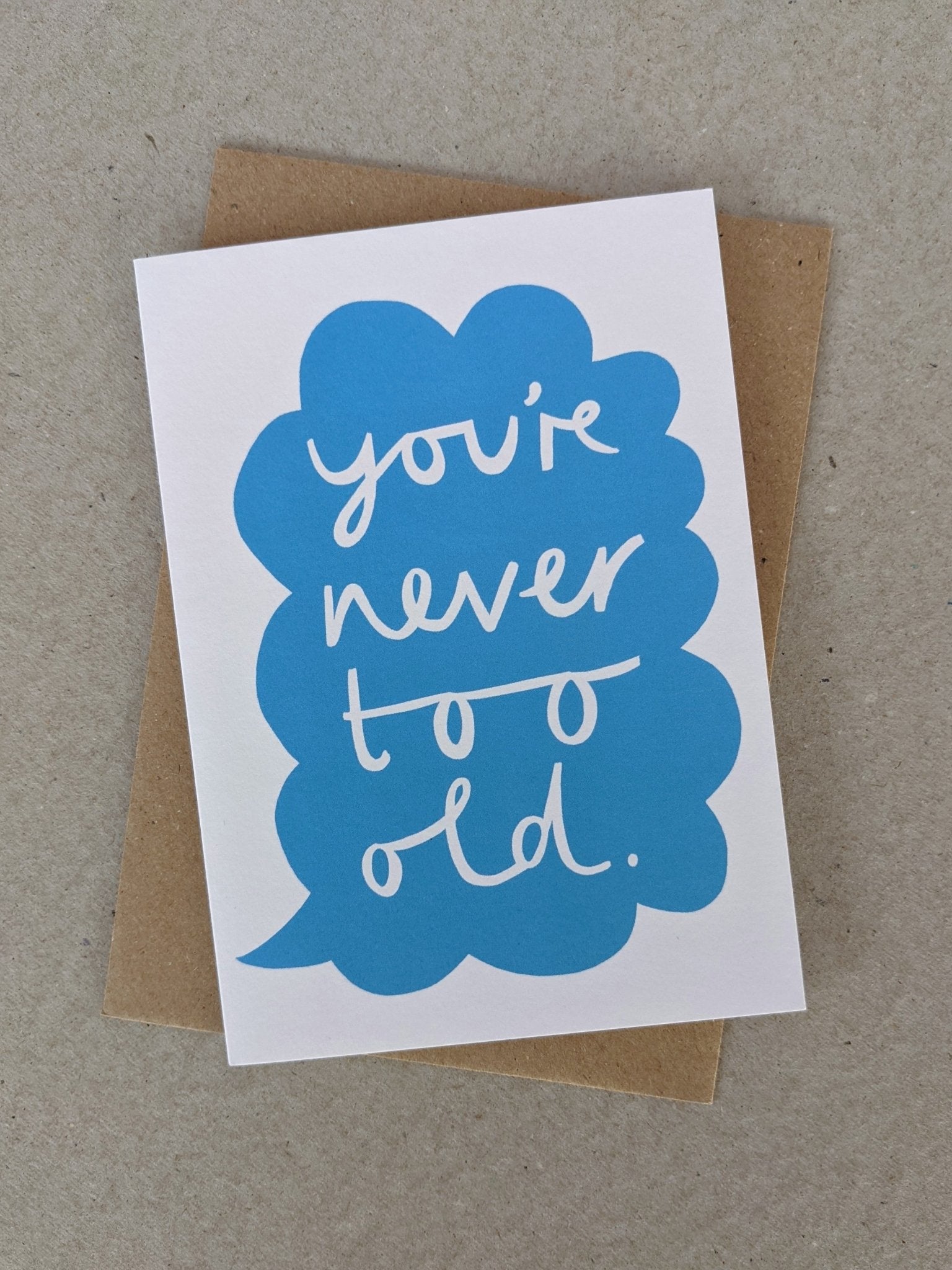 You're Never Too Old Greetings Card - The Stationery Cupboard